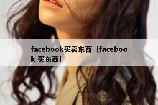 facebook买卖东西（facebook 买东西） 第1张