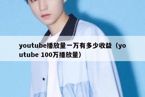 youtube播放量一万有多少收益（youtube 100万播放量） 第1张