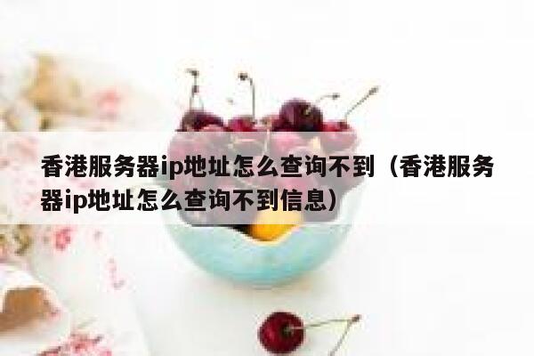 香港服务器ip地址怎么查询不到（香港服务器ip地址怎么查询不到信息） 第1张