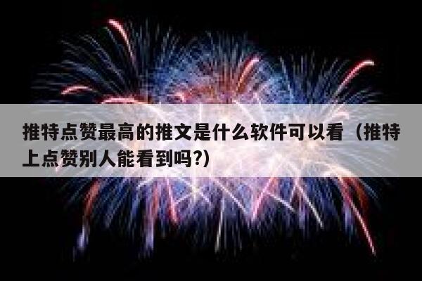 推特点赞最高的推文是什么软件可以看（推特上点赞别人能看到吗?） 第1张