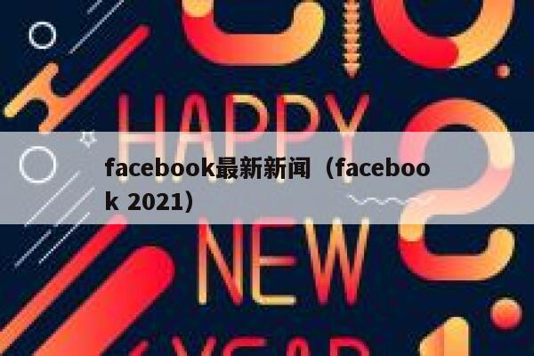facebook最新新闻（facebook 2021） 第1张