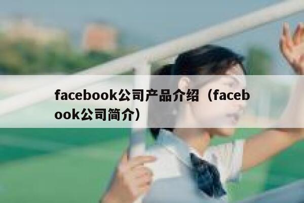 facebook公司产品介绍（facebook公司简介） 第1张