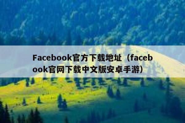Facebook官方下载地址（facebook官网下载中文版安卓手游） 第1张