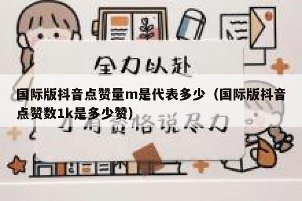 国际版抖音点赞量m是代表多少（国际版抖音点赞数1k是多少赞） 第1张