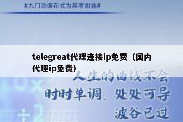 telegreat代理连接ip免费(国内代理ip免费) 第1张 telegreat代理连接ip免费(国内代理ip免费) 第1张