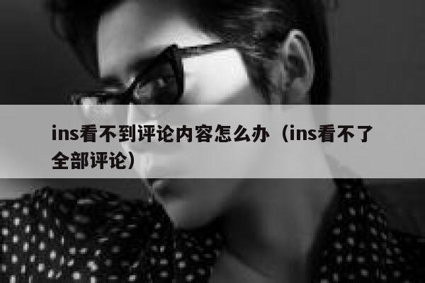 ins看不到评论内容怎么办（ins看不了全部评论） 第1张