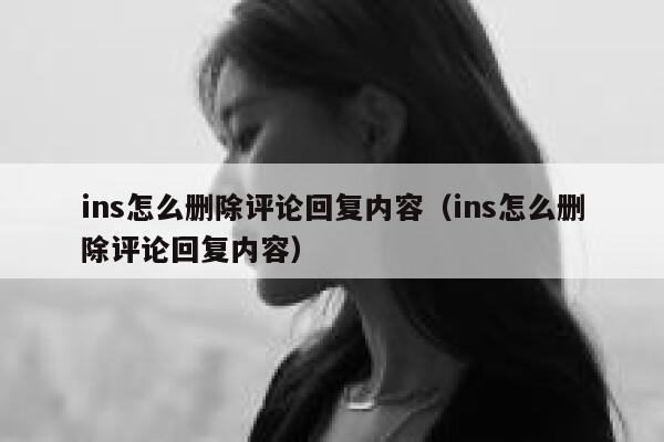 ins怎么删除评论回复内容(ins怎么删除评论回复内容) 第1张 ins怎么删除评论回复内容(ins怎么删除评论回复内容) 第1张