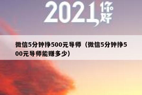 微信5分钟挣500元导师（微信5分钟挣500元导师能赚多少） 第1张