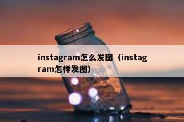 instagram怎么发图（instagram怎样发图） 第1张