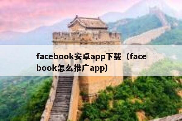 facebook安卓app下载（facebook怎么推广app） 第1张