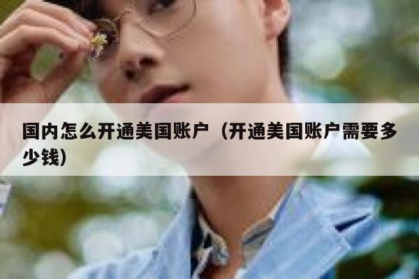 国内怎么开通美国账户（开通美国账户需要多少钱） 第1张