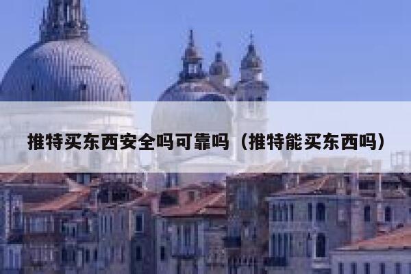 推特买东西安全吗可靠吗（推特能买东西吗） 第1张