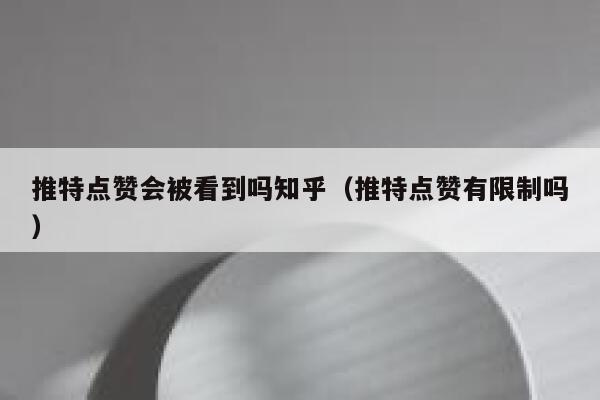 推特点赞会被看到吗知乎（推特点赞有限制吗） 第1张