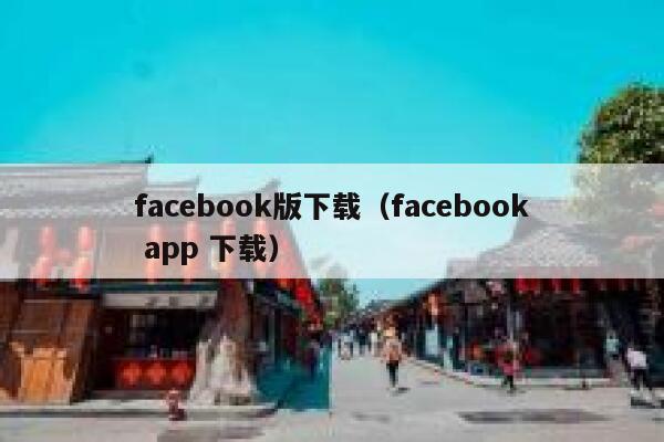 facebook版下载（facebook app 下载） 第1张