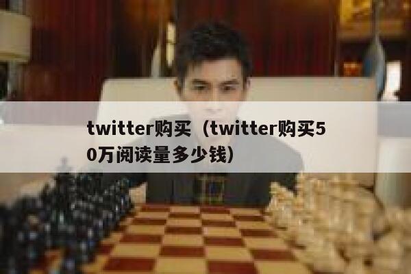 twitter购买（twitter购买50万阅读量多少钱） 第1张