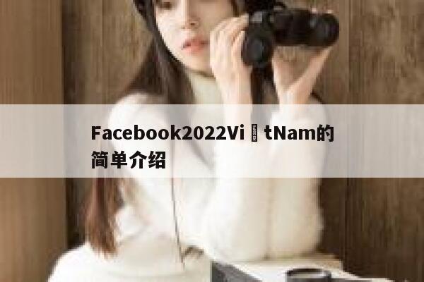 Facebook2022ViệtNam的简单介绍 第1张