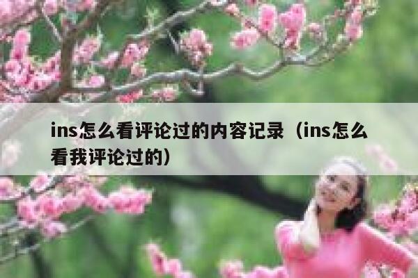 ins怎么看评论过的内容记录（ins怎么看我评论过的） 第1张