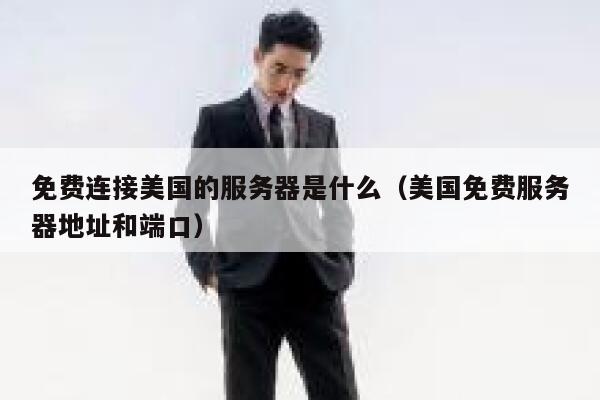 免费连接美国的服务器是什么（美国免费服务器地址和端口） 第1张
