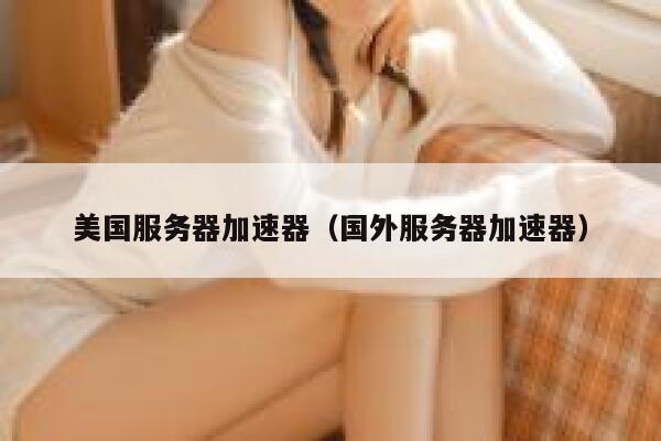 美国服务器加速器（国外服务器加速器） 第1张