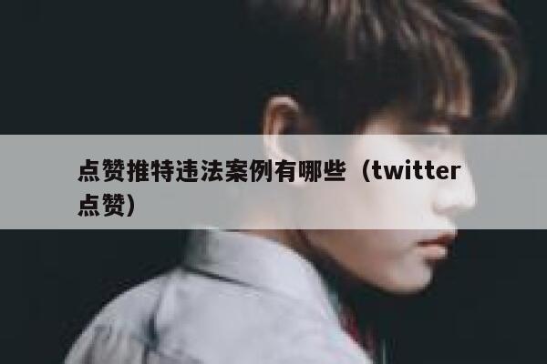 点赞推特违法案例有哪些（twitter 点赞） 第1张