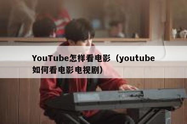YouTube怎样看电影（youtube如何看电影电视剧） 第1张