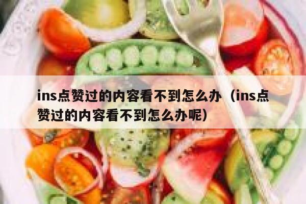ins点赞过的内容看不到怎么办（ins点赞过的内容看不到怎么办呢） 第1张