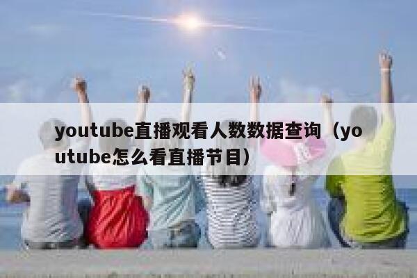 youtube直播观看人数数据查询（youtube怎么看直播节目） 第1张
