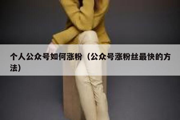 个人公众号如何涨粉（公众号涨粉丝最快的方法） 第1张