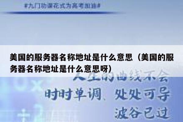美国的服务器名称地址是什么意思（美国的服务器名称地址是什么意思呀） 第1张