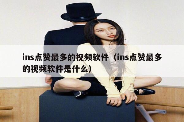 ins点赞最多的视频软件（ins点赞最多的视频软件是什么） 第1张