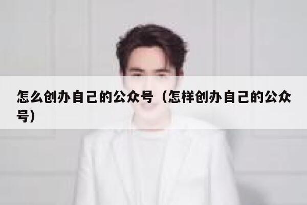 怎么创办自己的公众号（怎样创办自己的公众号） 第1张