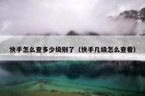 快手怎么查多少级别了（快手几级怎么查看） 第1张