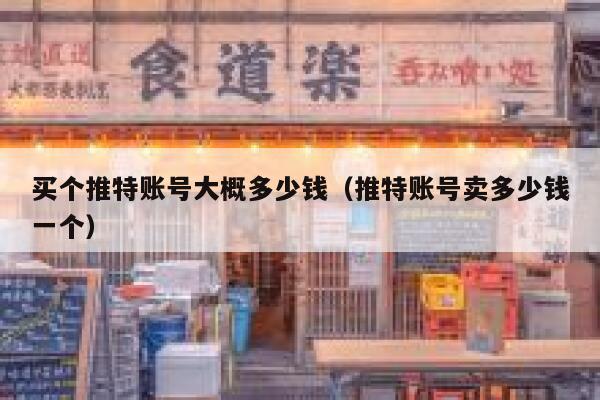 买个推特账号大概多少钱（推特账号卖多少钱一个） 第1张