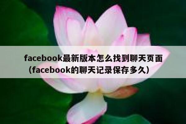 facebook最新版本怎么找到聊天页面（facebook的聊天记录保存多久） 第1张