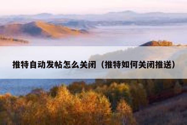 推特自动发帖怎么关闭（推特如何关闭推送） 第1张