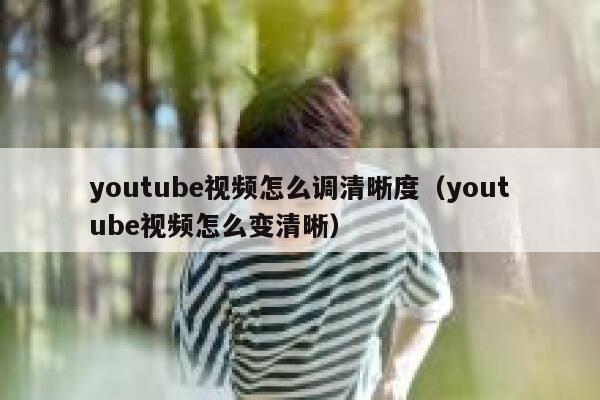 youtube视频怎么调清晰度（youtube视频怎么变清晰） 第1张