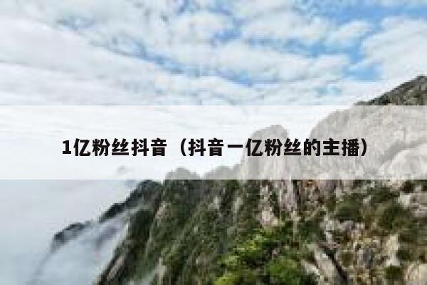 1亿粉丝抖音（抖音一亿粉丝的主播） 第1张