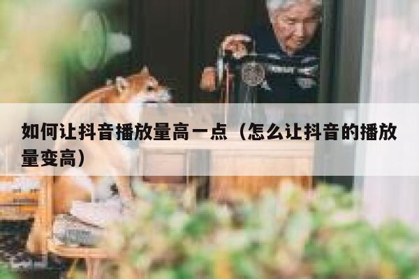 如何让抖音播放量高一点（怎么让抖音的播放量变高） 第1张