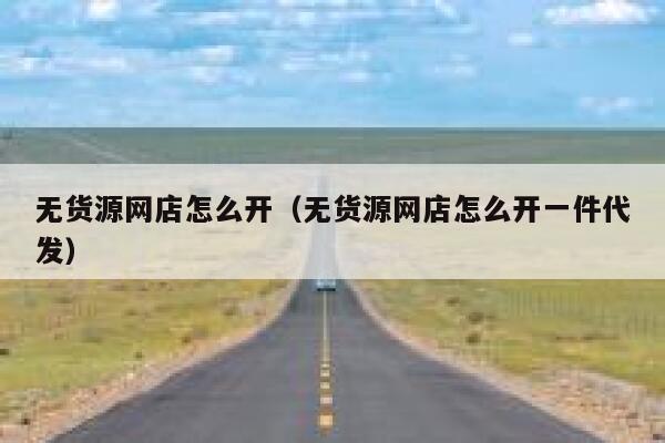 无货源网店怎么开（无货源网店怎么开一件代发） 第1张