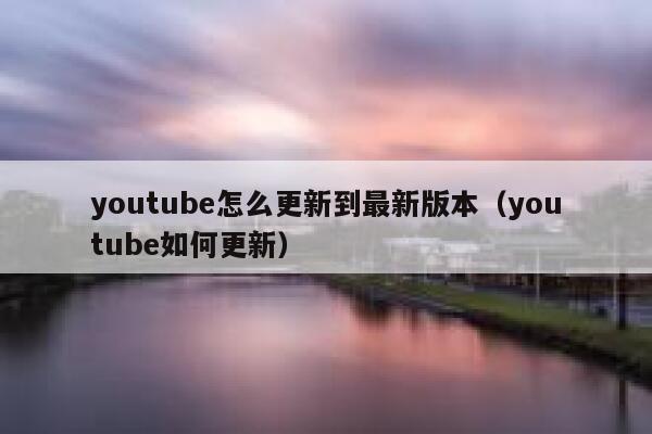 youtube怎么更新到最新版本（youtube如何更新） 第1张