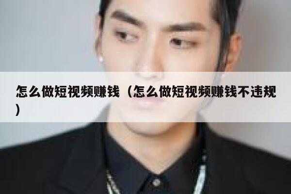 怎么做短视频赚钱（怎么做短视频赚钱不违规） 第1张