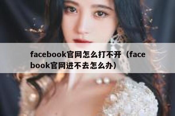 facebook官网怎么打不开（facebook官网进不去怎么办） 第1张