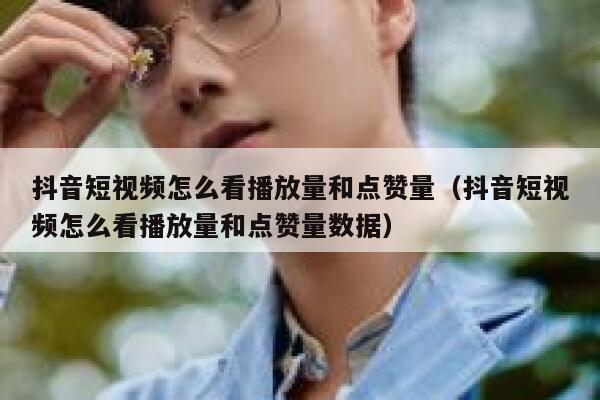 抖音短视频怎么看播放量和点赞量（抖音短视频怎么看播放量和点赞量数据） 第1张