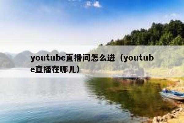 youtube直播间怎么进（youtube直播在哪儿） 第1张