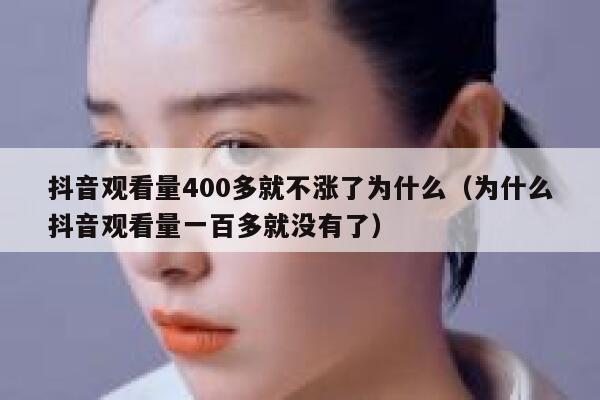 抖音观看量400多就不涨了为什么（为什么抖音观看量一百多就没有了） 第1张