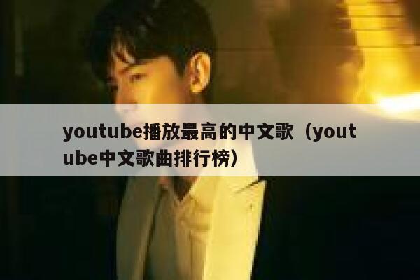 youtube播放最高的中文歌（youtube中文歌曲排行榜） 第1张