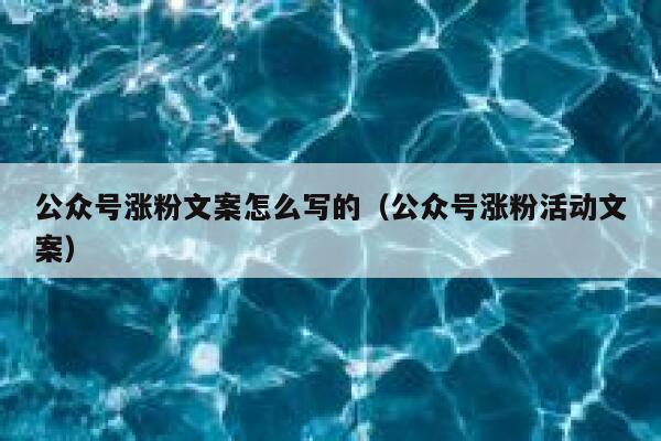 公众号涨粉文案怎么写的（公众号涨粉活动文案） 第1张