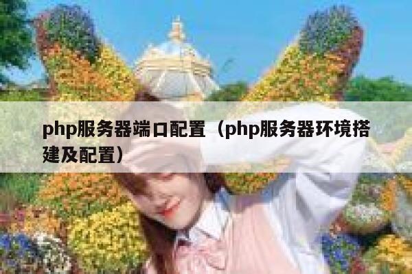 php服务器端口配置（php服务器环境搭建及配置） 第1张