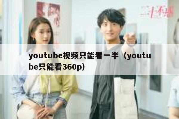 youtube视频只能看一半（youtube只能看360p） 第1张