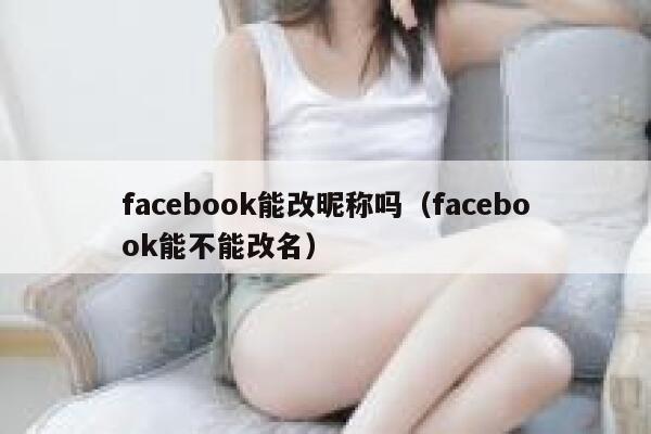 facebook能改昵称吗（facebook能不能改名） 第1张